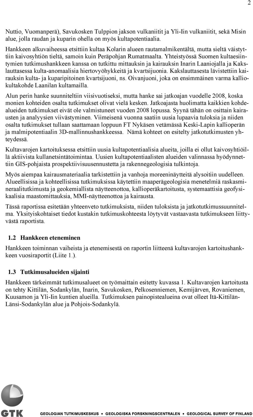 Yhteistyössä Suomen kultaesiintymien tutkimushankkeen kanssa on tutkittu mittauksin ja kairauksin Inarin Laaniojalla ja Kakslauttasessa kulta-anomaalisia hiertovyöhykkeitä ja kvartsijuonia.