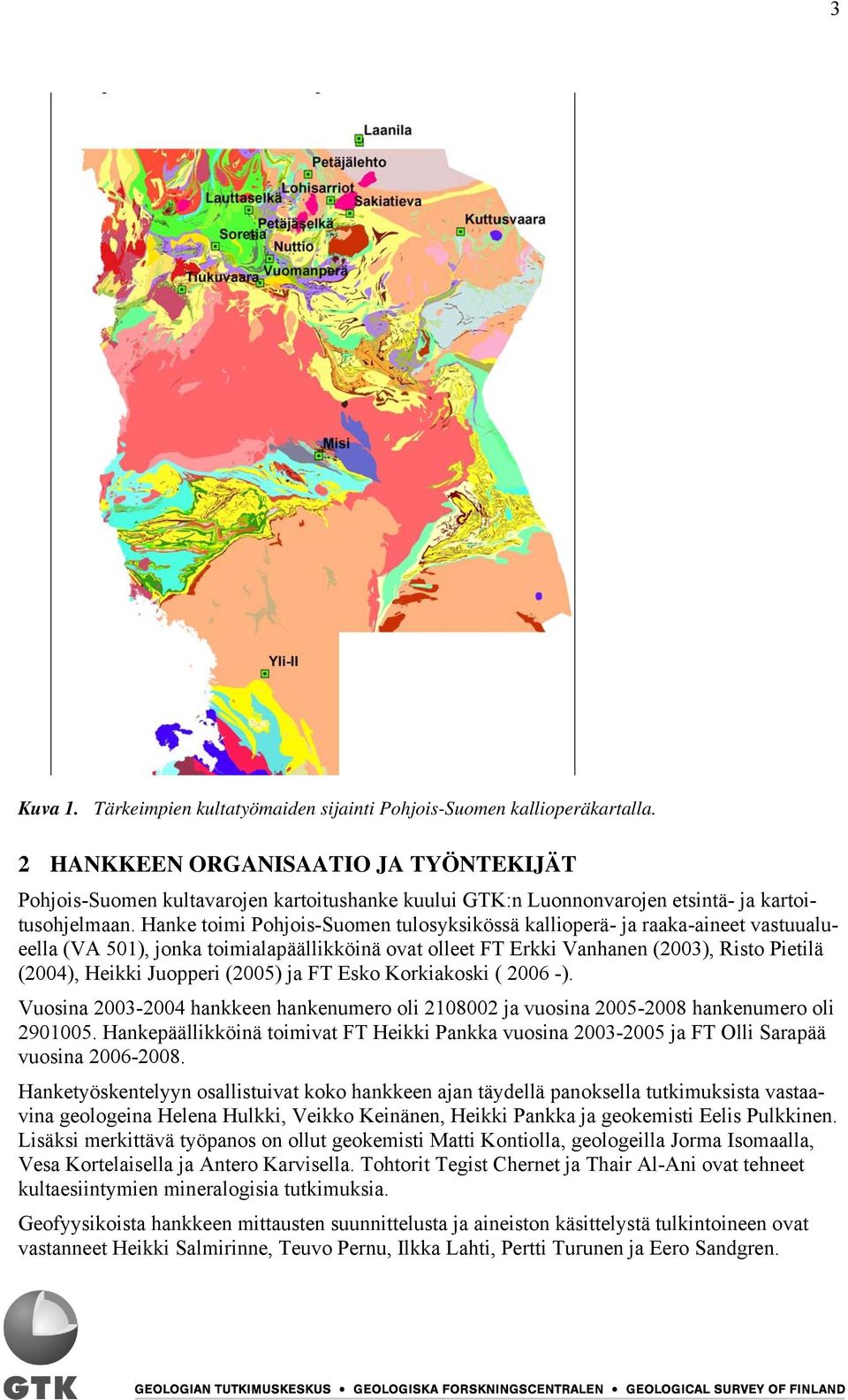 Hanke toimi Pohjois-Suomen tulosyksikössä kallioperä- ja raaka-aineet vastuualueella (VA 501), jonka toimialapäällikköinä ovat olleet FT Erkki Vanhanen (2003), Risto Pietilä (2004), Heikki Juopperi