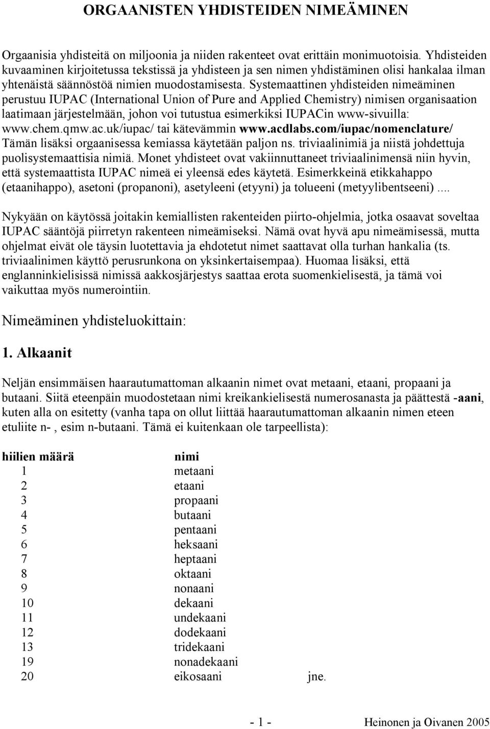 Systemaattinen yhdisteiden nimeäminen perustuu IUPA (International Union of Pure and Applied hemistry) nimisen organisaation laatimaan järjestelmään, johon voi tutustua esimerkiksi IUPAin