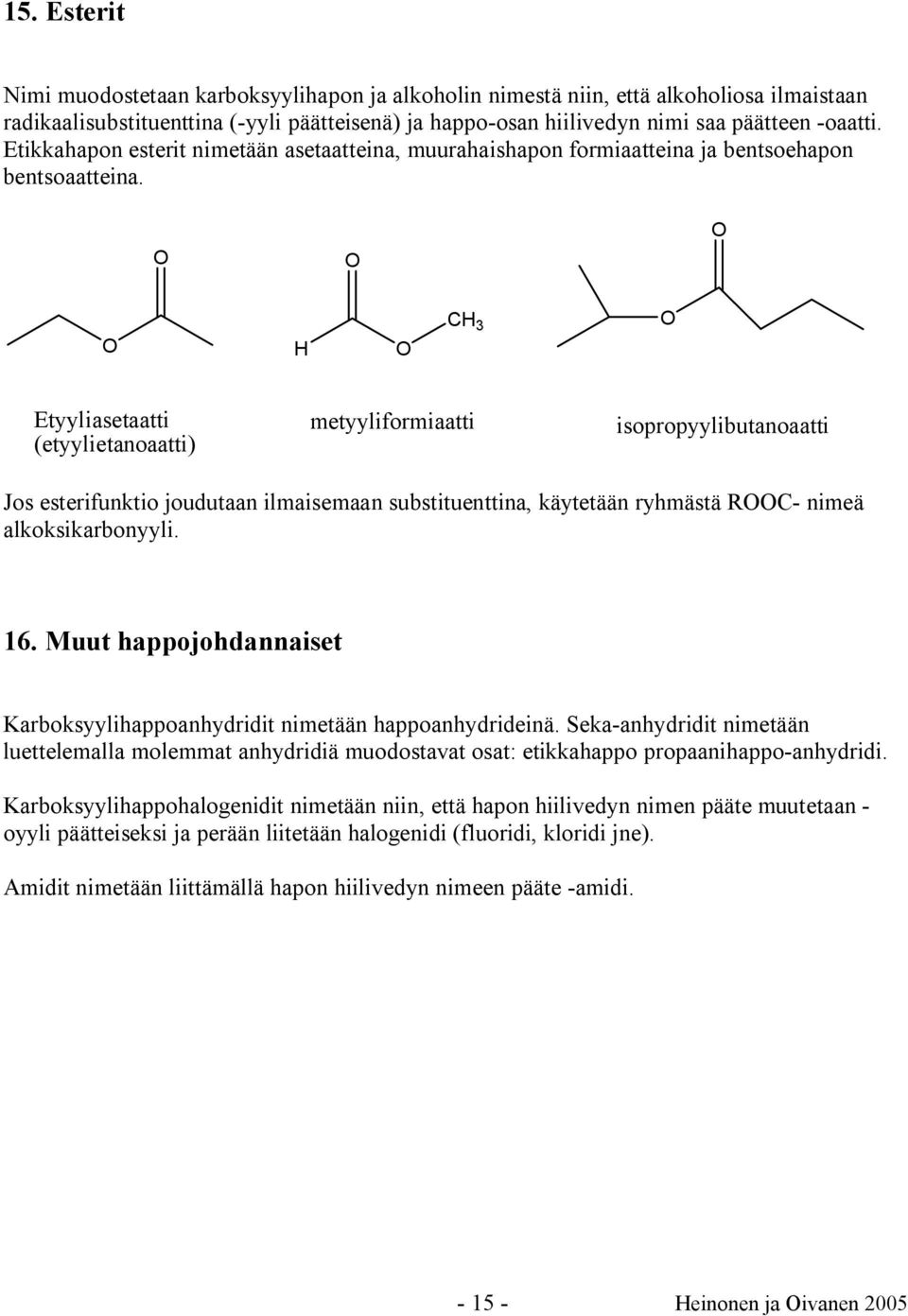 Etyyliasetaatti (etyylietanoaatti) metyyliformiaatti isopropyylibutanoaatti Jos esterifunktio joudutaan ilmaisemaan substituenttina, käytetään ryhmästä R- nimeä alkoksikarbonyyli. 16.