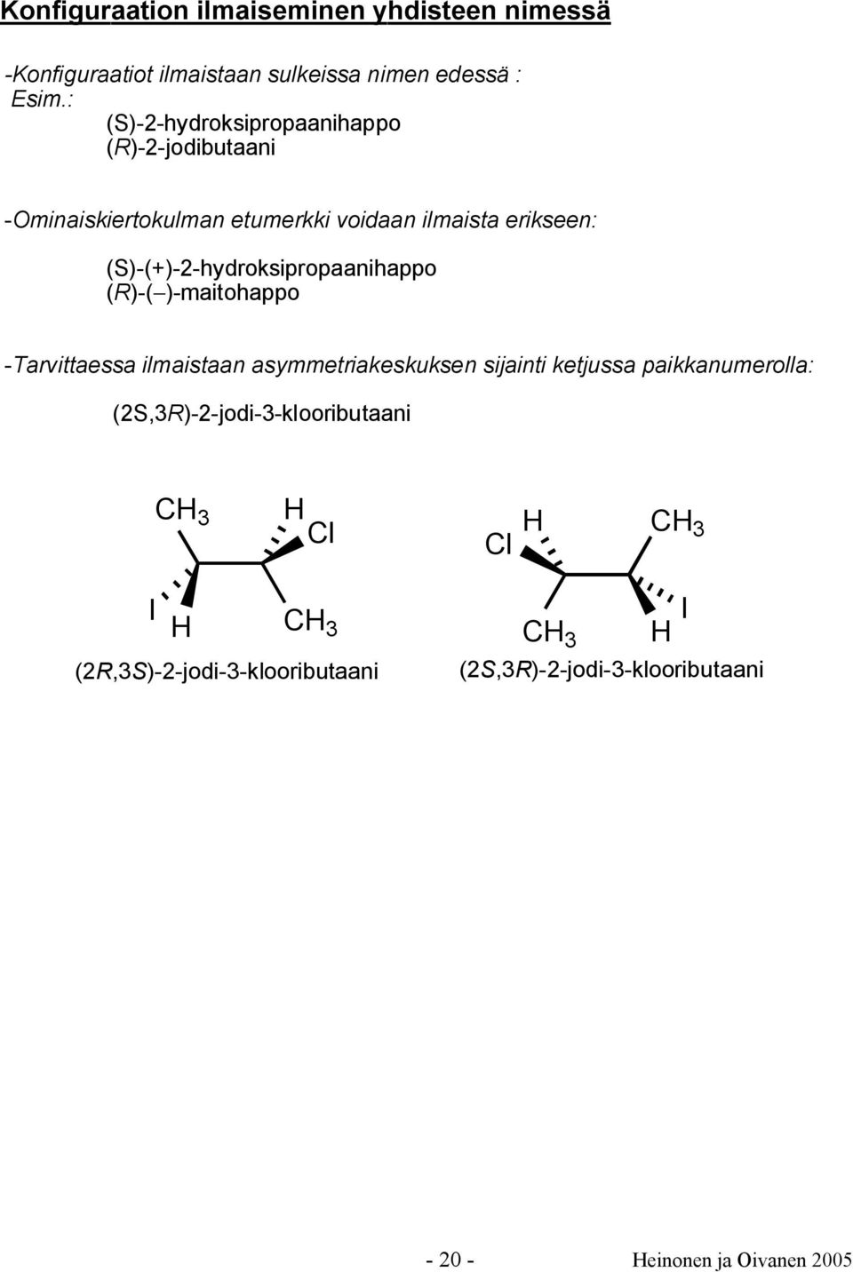 (S)-(+)-2-hydroksipropaanihappo (R)-( )-maitohappo -Tarvittaessa ilmaistaan asymmetriakeskuksen sijainti ketjussa