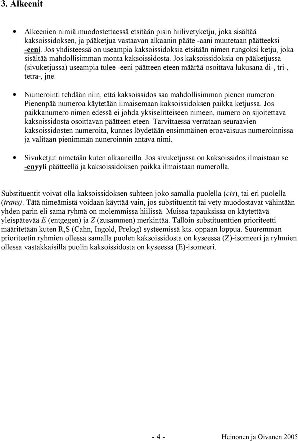 Jos kaksoissidoksia on pääketjussa (sivuketjussa) useampia tulee -eeni päätteen eteen määrää osoittava lukusana di-, tri-, tetra-, jne.