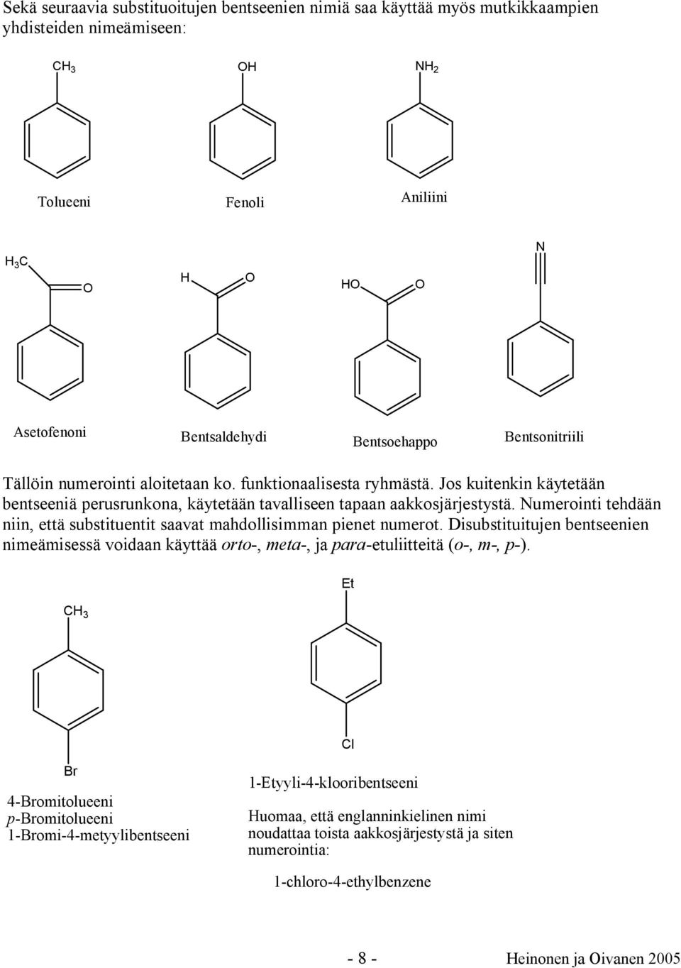 umerointi tehdään niin, että substituentit saavat mahdollisimman pienet numerot. Disubstituitujen bentseenien nimeämisessä voidaan käyttää orto-, meta-, ja para-etuliitteitä (o-, m-, p-).