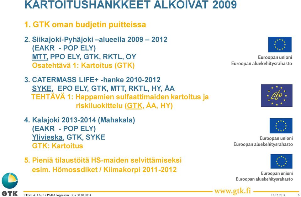 CATERMASS LIFE+ -hanke 2010-2012 SYKE, EPO ELY, GTK, MTT, RKTL, HY, ÅA TEHTÄVÄ 1: Happamien sulfaattimaiden kartoitus ja