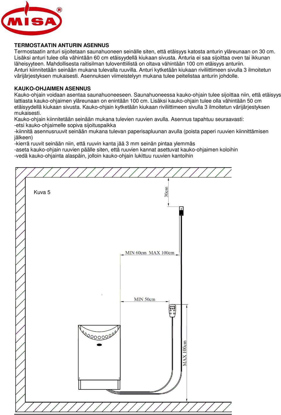 Mahdollisesta raitisilman tuloventtiilistä on oltava vähintään 100 cm etäisyys anturiin. Anturi kiinnitetään seinään mukana tulevalla ruuvilla.