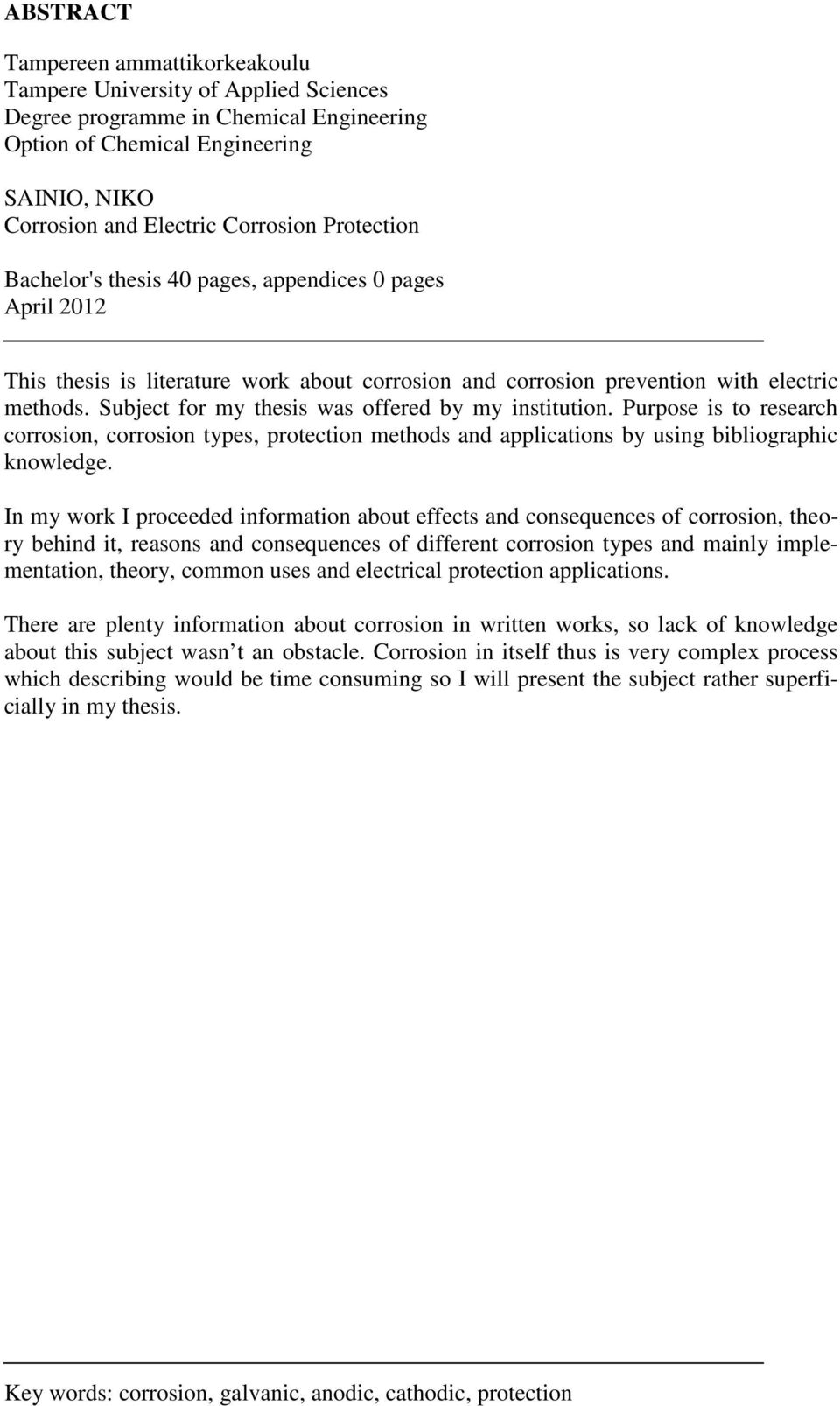 Subject for my thesis was offered by my institution. Purpose is to research corrosion, corrosion types, protection methods and applications by using bibliographic knowledge.