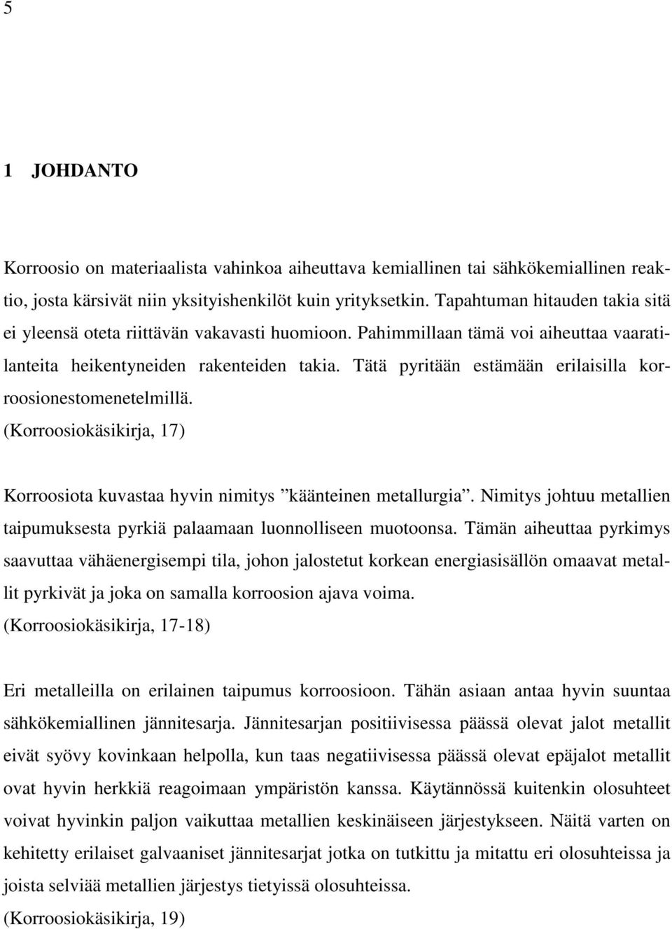 Tätä pyritään estämään erilaisilla korroosionestomenetelmillä. (Korroosiokäsikirja, 17) Korroosiota kuvastaa hyvin nimitys käänteinen metallurgia.