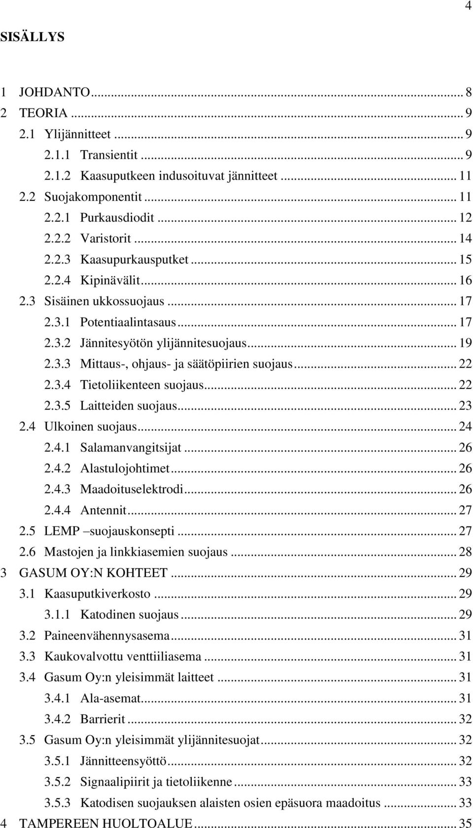 .. 22 2.3.4 Tietoliikenteen suojaus... 22 2.3.5 Laitteiden suojaus... 23 2.4 Ulkoinen suojaus... 24 2.4.1 Salamanvangitsijat... 26 2.4.2 Alastulojohtimet... 26 2.4.3 Maadoituselektrodi... 26 2.4.4 Antennit.