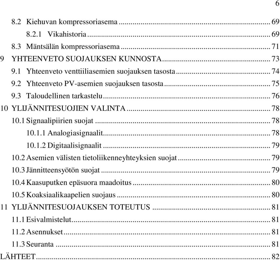 1 Signaalipiirien suojat... 78 10.1.1 Analogiasignaalit... 78 10.1.2 Digitaalisignaalit... 79 10.2 Asemien välisten tietoliikenneyhteyksien suojat... 79 10.3 Jännitteensyötön suojat.