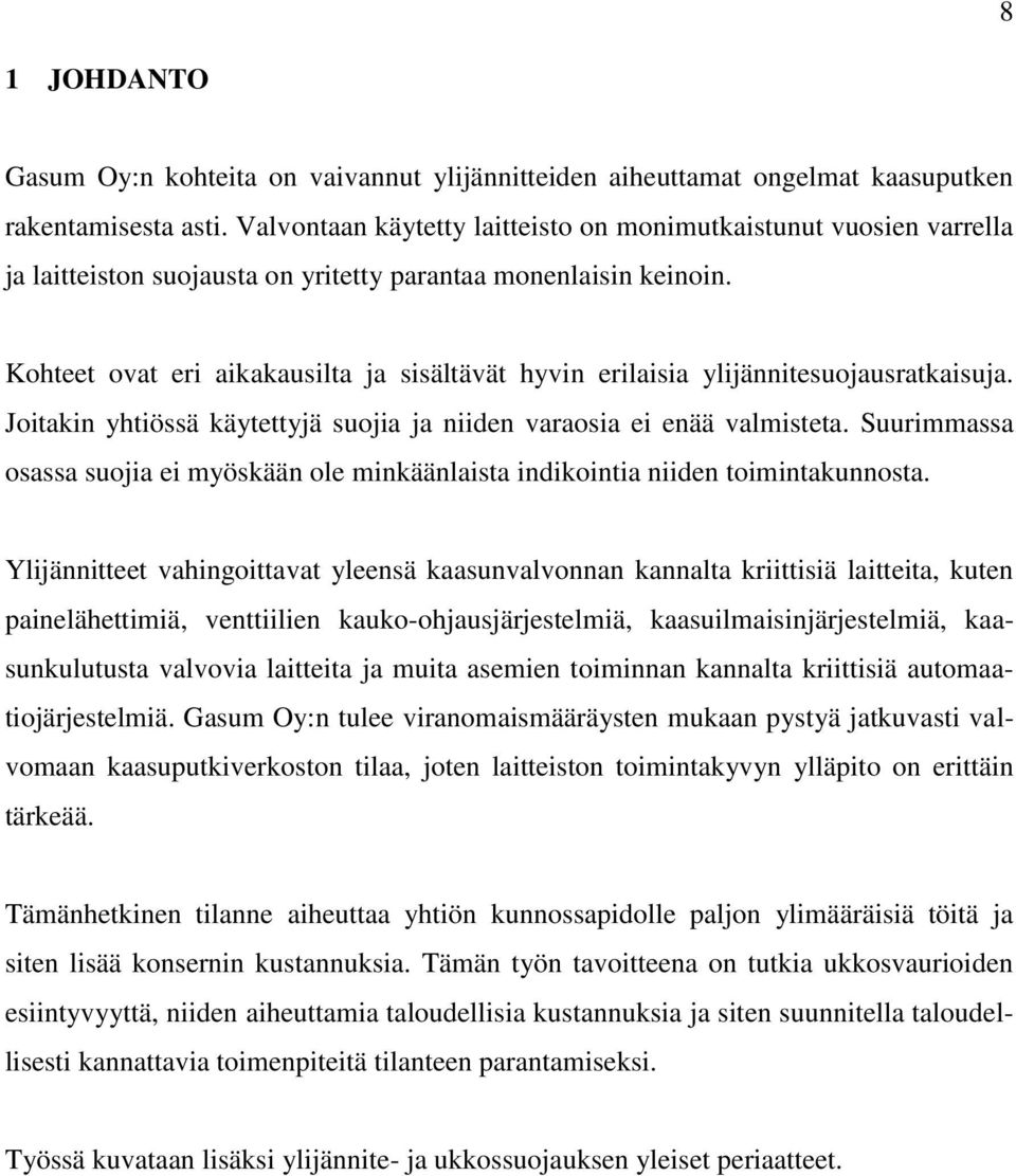 Kohteet ovat eri aikakausilta ja sisältävät hyvin erilaisia ylijännitesuojausratkaisuja. Joitakin yhtiössä käytettyjä suojia ja niiden varaosia ei enää valmisteta.