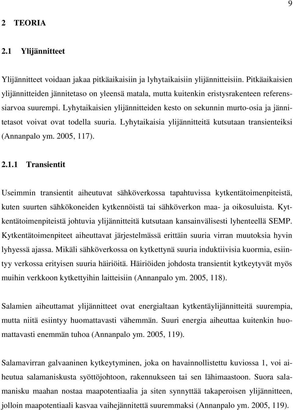 Lyhytaikaisien ylijännitteiden kesto on sekunnin murto-osia ja jännitetasot voivat ovat todella suuria. Lyhytaikaisia ylijännitteitä kutsutaan transienteiksi (Annanpalo ym. 2005, 11