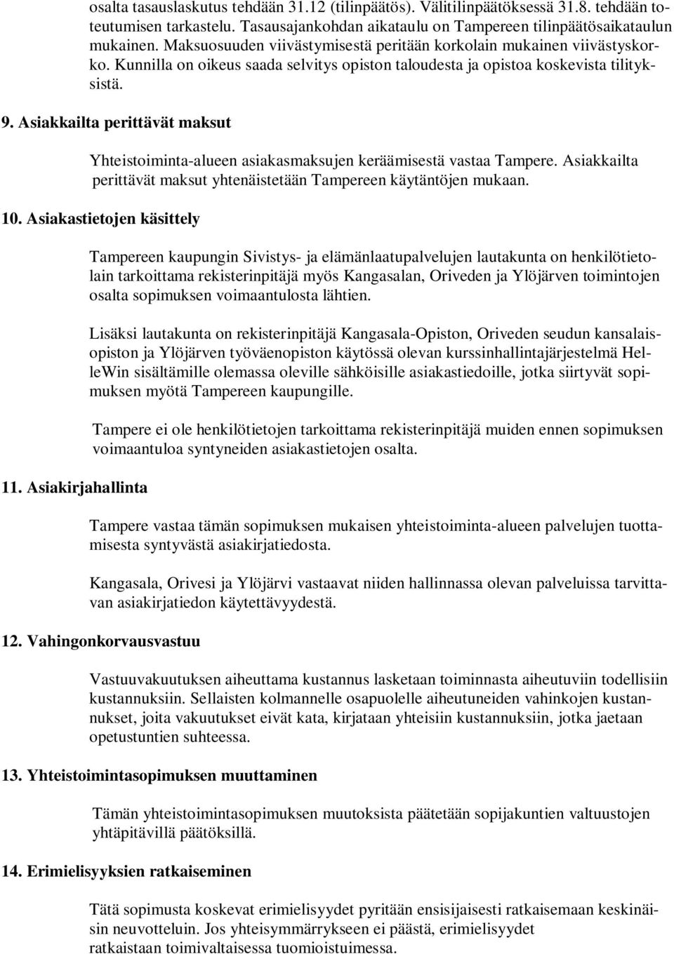 Asiakkailta perittävät maksut Yhteistoiminta-alueen asiakasmaksujen keräämisestä vastaa Tampere. Asiakkailta perittävät maksut yhtenäistetään Tampereen käytäntöjen mukaan. 10.