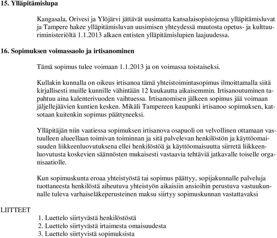 Kullakin kunnalla on oikeus irtisanoa tämä yhteistoimintasopimus ilmoittamalla siitä kirjallisesti muille kunnille vähintään 12 kuukautta aikaisemmin.