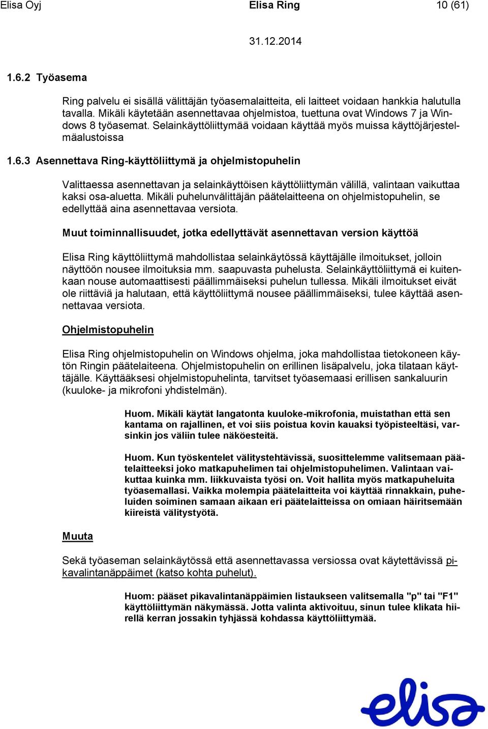 3 Asennettava Ring-käyttöliittymä ja ohjelmistopuhelin Valittaessa asennettavan ja selainkäyttöisen käyttöliittymän välillä, valintaan vaikuttaa kaksi osa-aluetta.