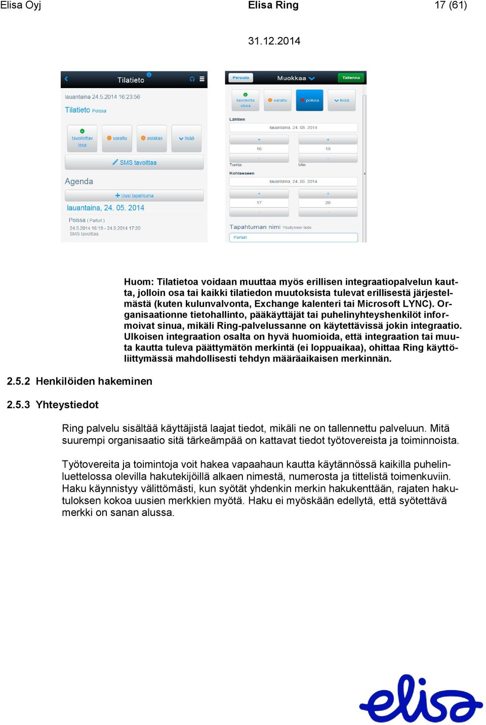 3 Yhteystiedot Huom: Tilatietoa voidaan muuttaa myös erillisen integraatiopalvelun kautta, jolloin osa tai kaikki tilatiedon muutoksista tulevat erillisestä järjestelmästä (kuten kulunvalvonta,