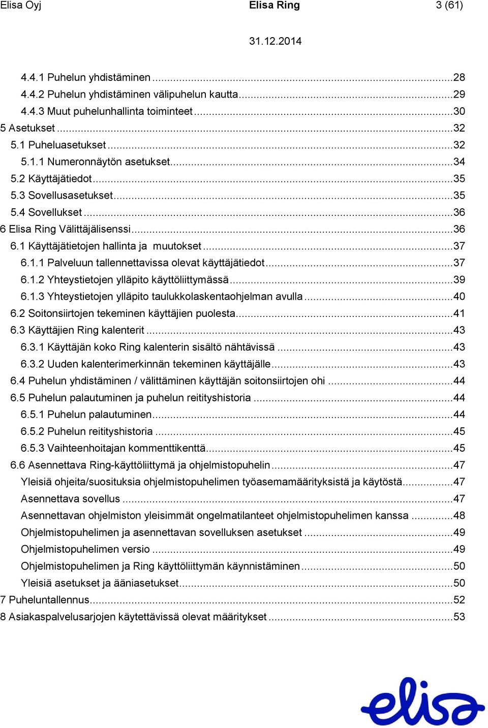 .. 37 6.1.1 Palveluun tallennettavissa olevat käyttäjätiedot... 37 6.1.2 Yhteystietojen ylläpito käyttöliittymässä... 39 6.1.3 Yhteystietojen ylläpito taulukkolaskentaohjelman avulla... 40 6.