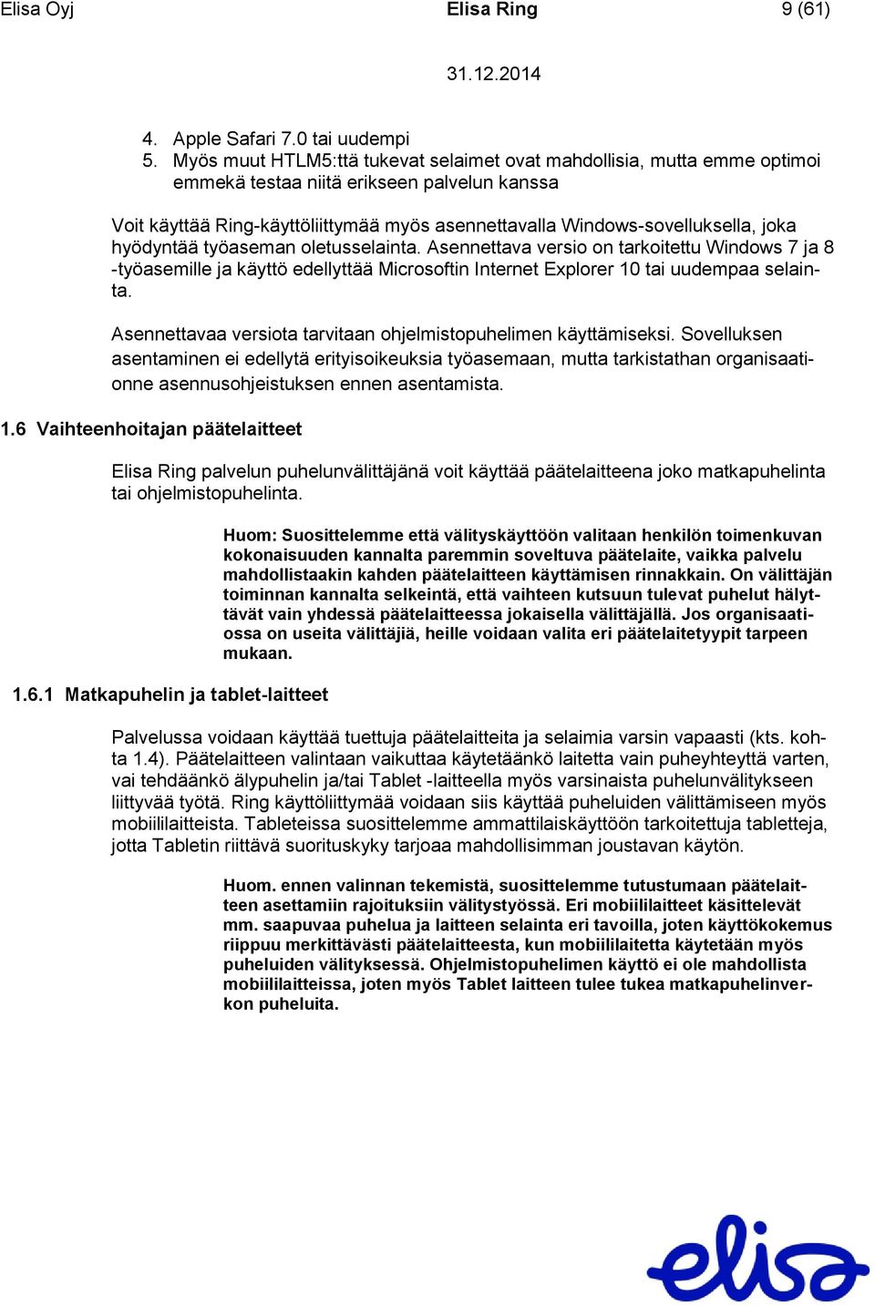 joka hyödyntää työaseman oletusselainta. Asennettava versio on tarkoitettu Windows 7 ja 8 -työasemille ja käyttö edellyttää Microsoftin Internet Explorer 10 tai uudempaa selainta.