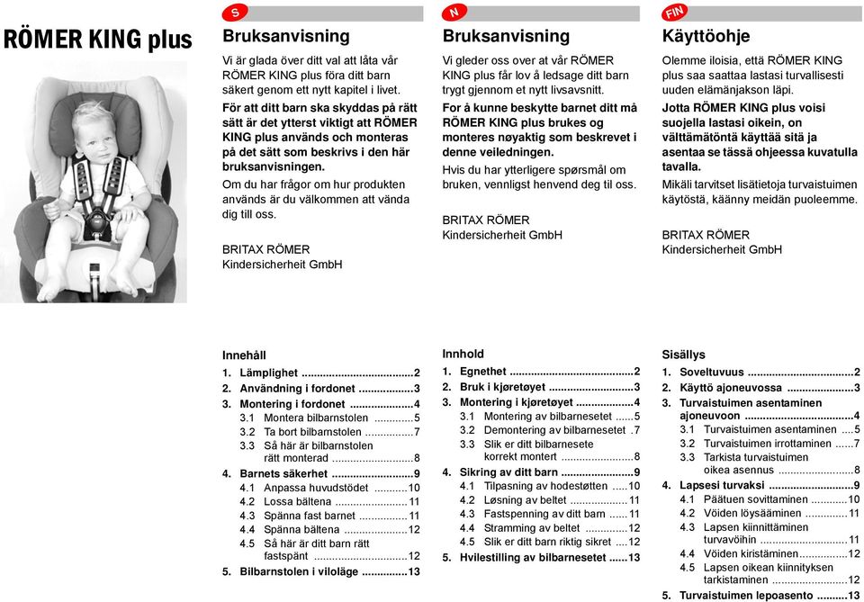 Om du har frågor om hur produkten används är du välkommen att vända dig till oss. Bruksanvisning Vi gleder oss over at vår RÖMER KIG plus får lov å ledsage ditt barn trygt gjennom et nytt livsavsnitt.