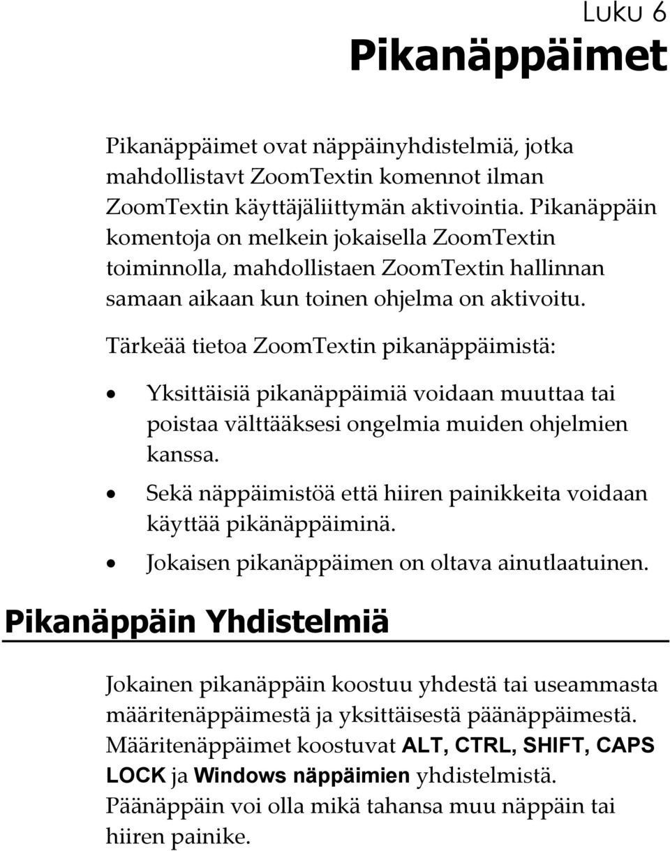 Tärkeää tietoa ZoomTextin pikanäppäimistä: Yksittäisiä pikanäppäimiä voidaan muuttaa tai poistaa välttääksesi ongelmia muiden ohjelmien kanssa.