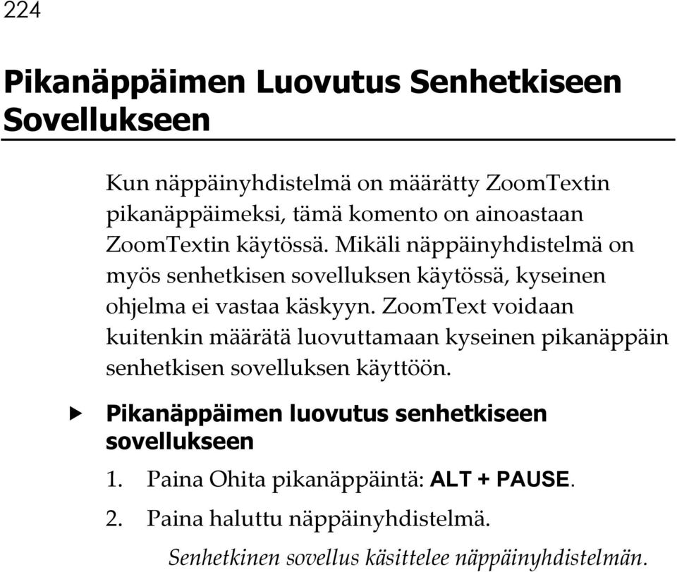 ZoomText voidaan kuitenkin määrätä luovuttamaan kyseinen pikanäppäin senhetkisen sovelluksen käyttöön.