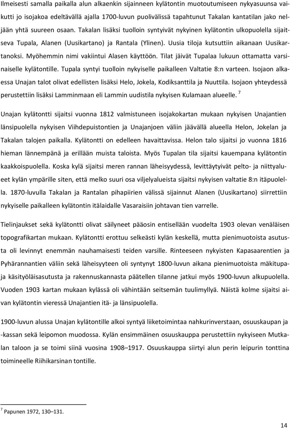 Myöhemmin nimi vakiintui Alasen käyttöön. Tilat jäivät Tupalaa lukuun ottamatta varsinaiselle kylätontille. Tupala syntyi tuolloin nykyiselle paikalleen Valtatie 8:n varteen.