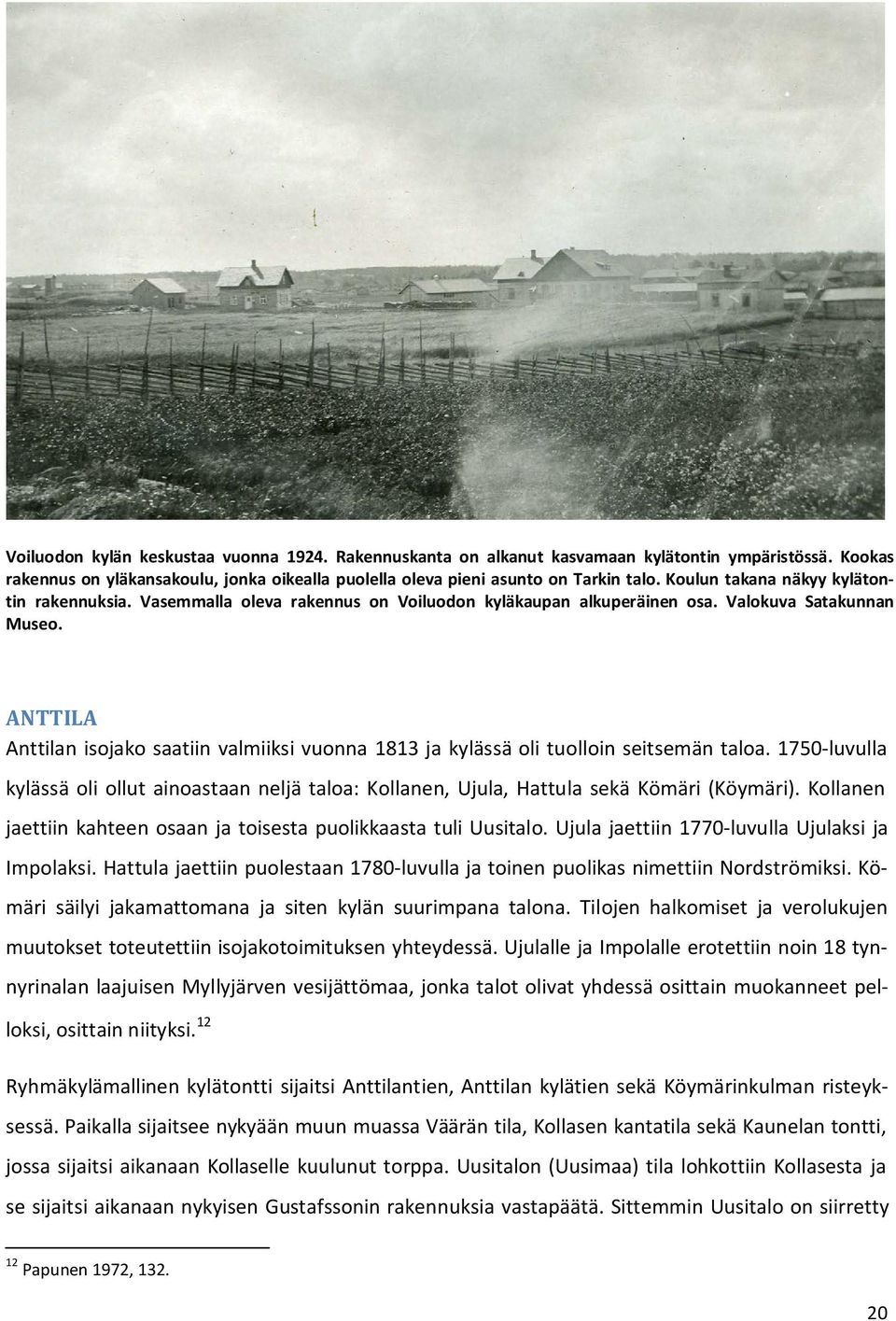 ANTTILA Anttilan isojako saatiin valmiiksi vuonna 1813 ja kylässä oli tuolloin seitsemän taloa. 1750-luvulla kylässä oli ollut ainoastaan neljä taloa: Kollanen, Ujula, Hattula sekä Kömäri (Köymäri).