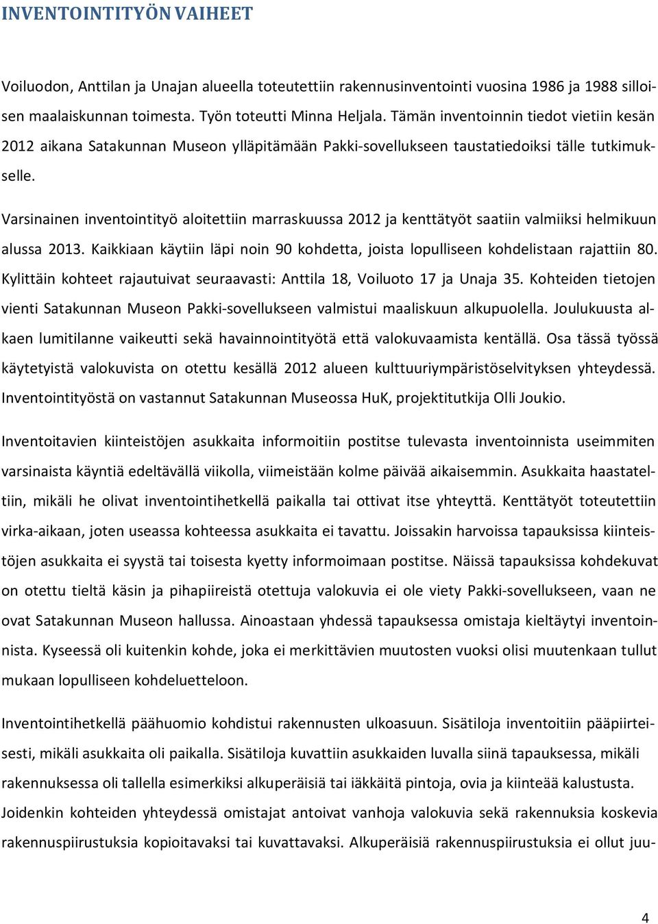 Varsinainen inventointityö aloitettiin marraskuussa 2012 ja kenttätyöt saatiin valmiiksi helmikuun alussa 2013. Kaikkiaan käytiin läpi noin 90 kohdetta, joista lopulliseen kohdelistaan rajattiin 80.