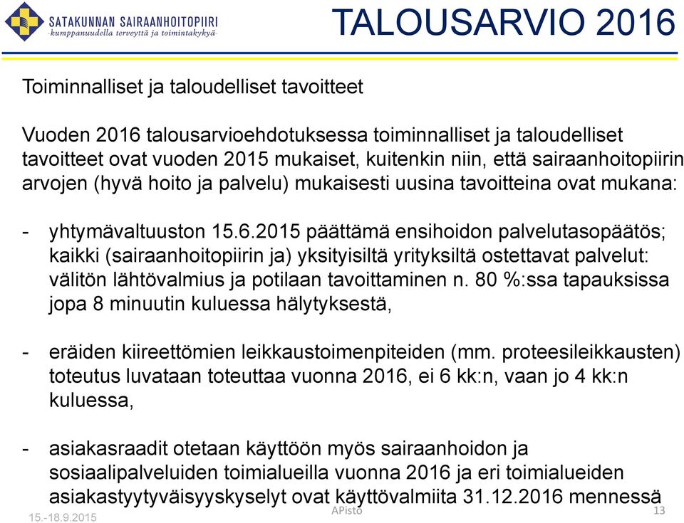 2015 päättämä ensihoidon palvelutasopäätös; kaikki (sairaanhoitopiirin ja) yksityisiltä yrityksiltä ostettavat palvelut: välitön lähtövalmius ja potilaan tavoittaminen n.