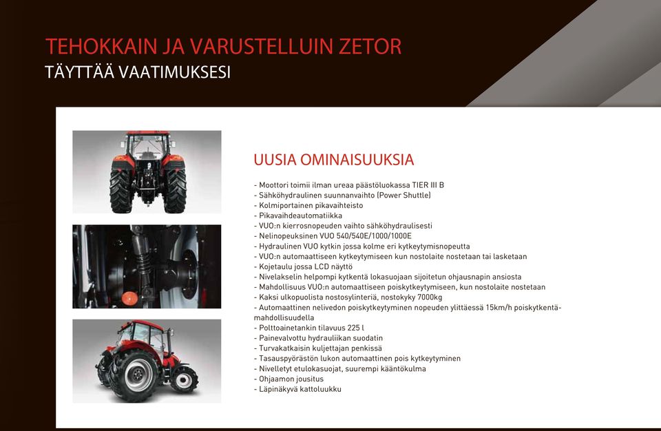 VUO:n automaattiseen kytkeytymiseen kun nostolaite nostetaan tai lasketaan - Kojetaulu jossa LCD näyttö - Nivelakselin helpompi kytkentä lokasuojaan sijoitetun ohjausnapin ansiosta - Mahdollisuus