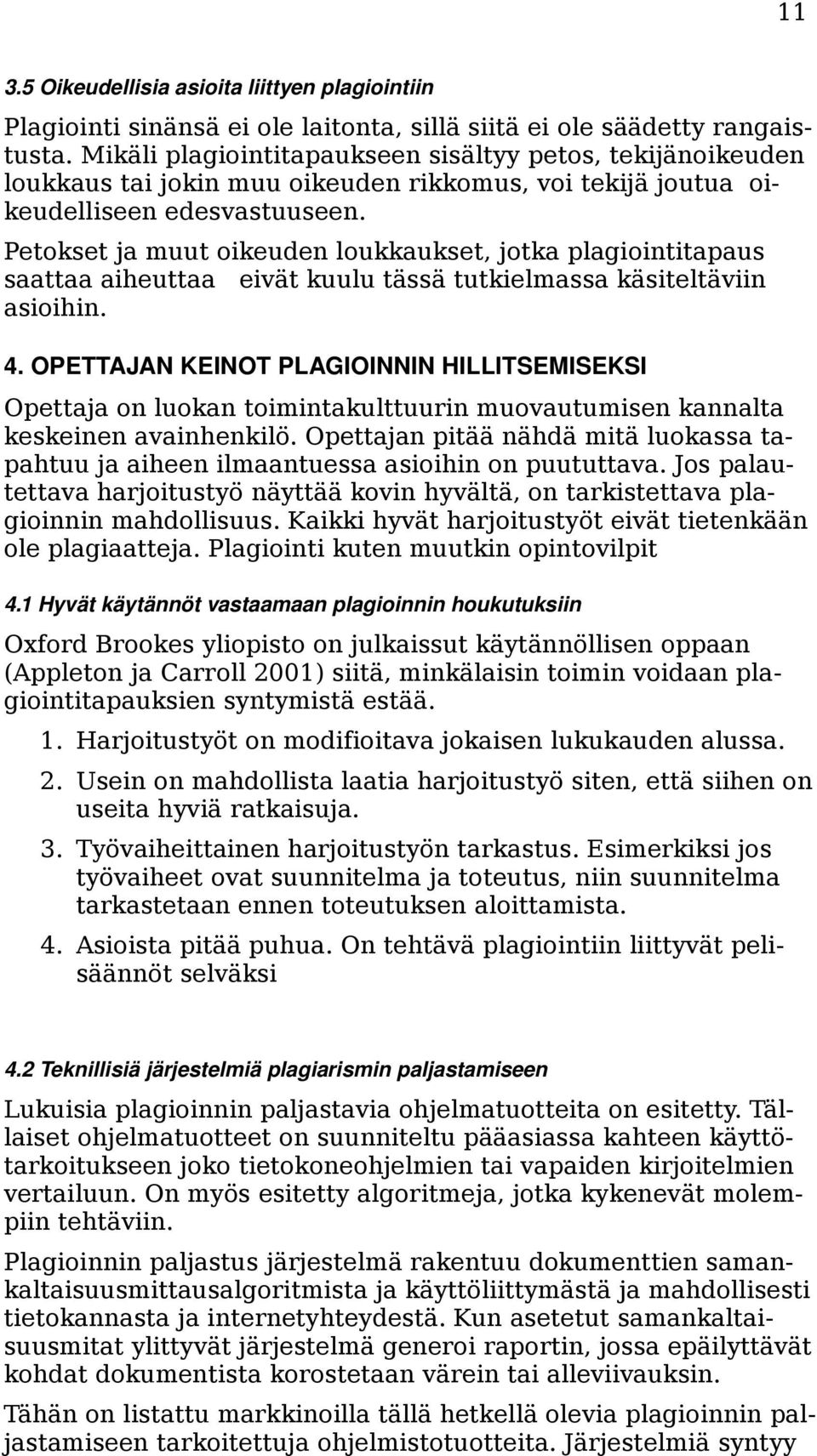 Petokset ja muut oikeuden loukkaukset, jotka plagiointitapaus saattaa aiheuttaa eivät kuulu tässä tutkielmassa käsiteltäviin asioihin. 4.