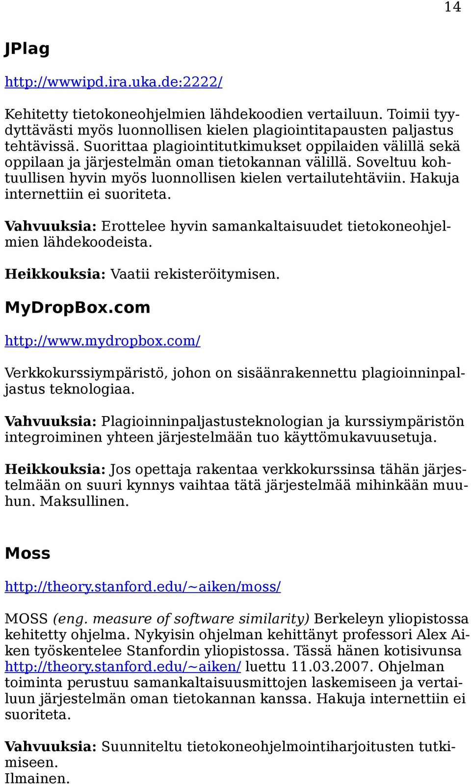 Hakuja internettiin ei suoriteta. Vahvuuksia: Erottelee hyvin samankaltaisuudet tietokoneohjelmien lähdekoodeista. Heikkouksia: Vaatii rekisteröitymisen. MyDropBox.com http://www.mydropbox.