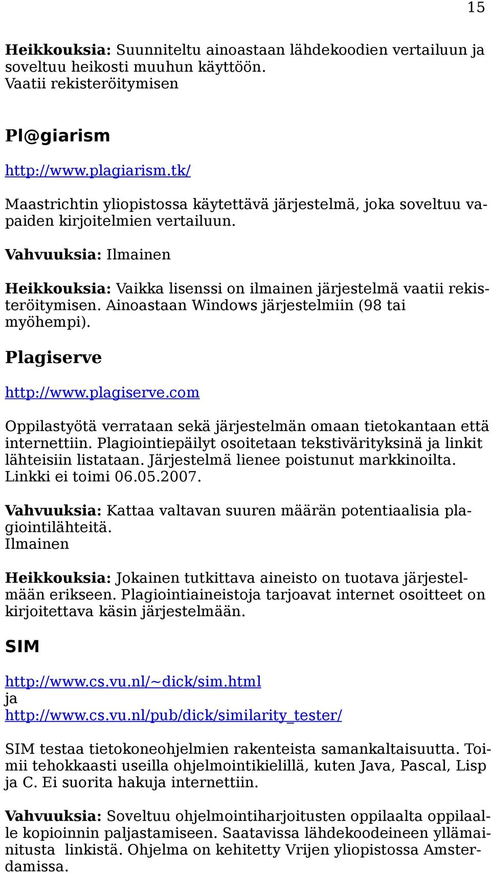 Vahvuuksia: Ilmainen Heikkouksia: Vaikka lisenssi on ilmainen järjestelmä vaatii rekisteröitymisen. Ainoastaan Windows järjestelmiin (98 tai myöhempi). Plagiserve http://www.plagiserve.