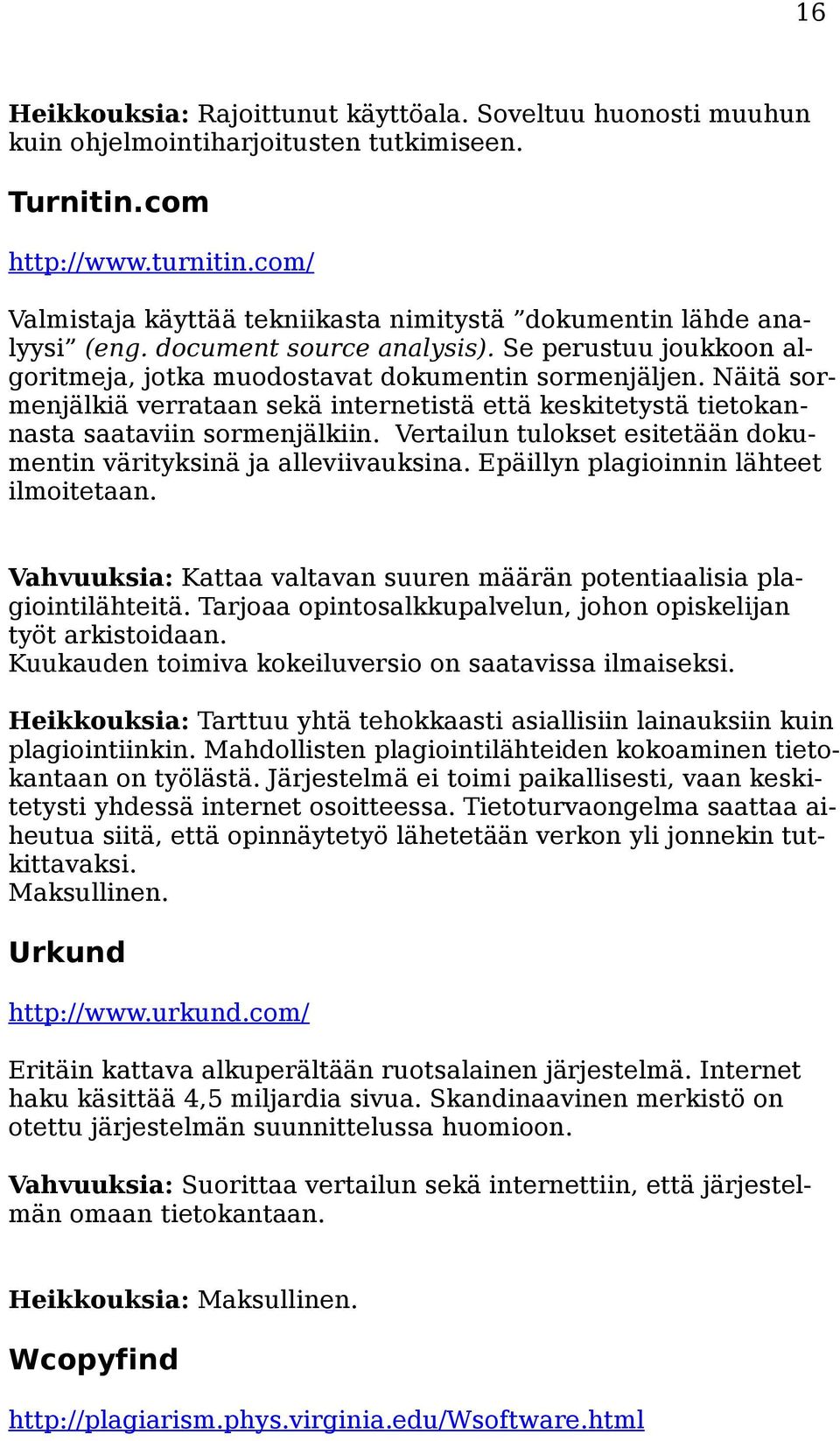 Näitä sormenjälkiä verrataan sekä internetistä että keskitetystä tietokannasta saataviin sormenjälkiin. Vertailun tulokset esitetään dokumentin värityksinä ja alleviivauksina.