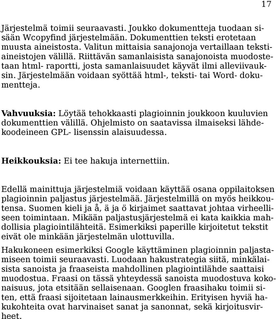 Järjestelmään voidaan syöttää html-, teksti- tai Word- dokumentteja. Vahvuuksia: Löytää tehokkaasti plagioinnin joukkoon kuuluvien dokumenttien välillä.