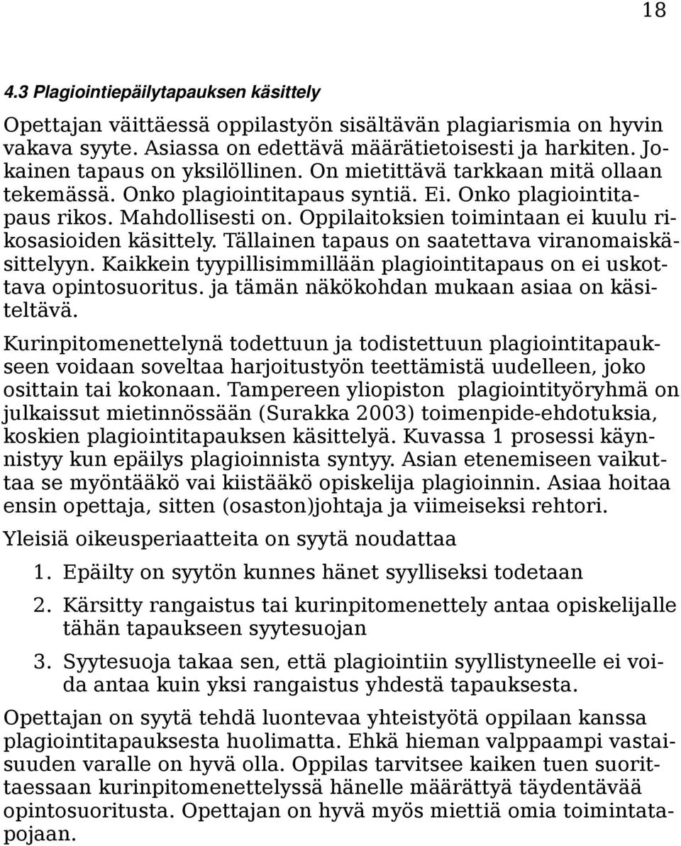 Oppilaitoksien toimintaan ei kuulu rikosasioiden käsittely. Tällainen tapaus on saatettava viranomaiskäsittelyyn. Kaikkein tyypillisimmillään plagiointitapaus on ei uskottava opintosuoritus.