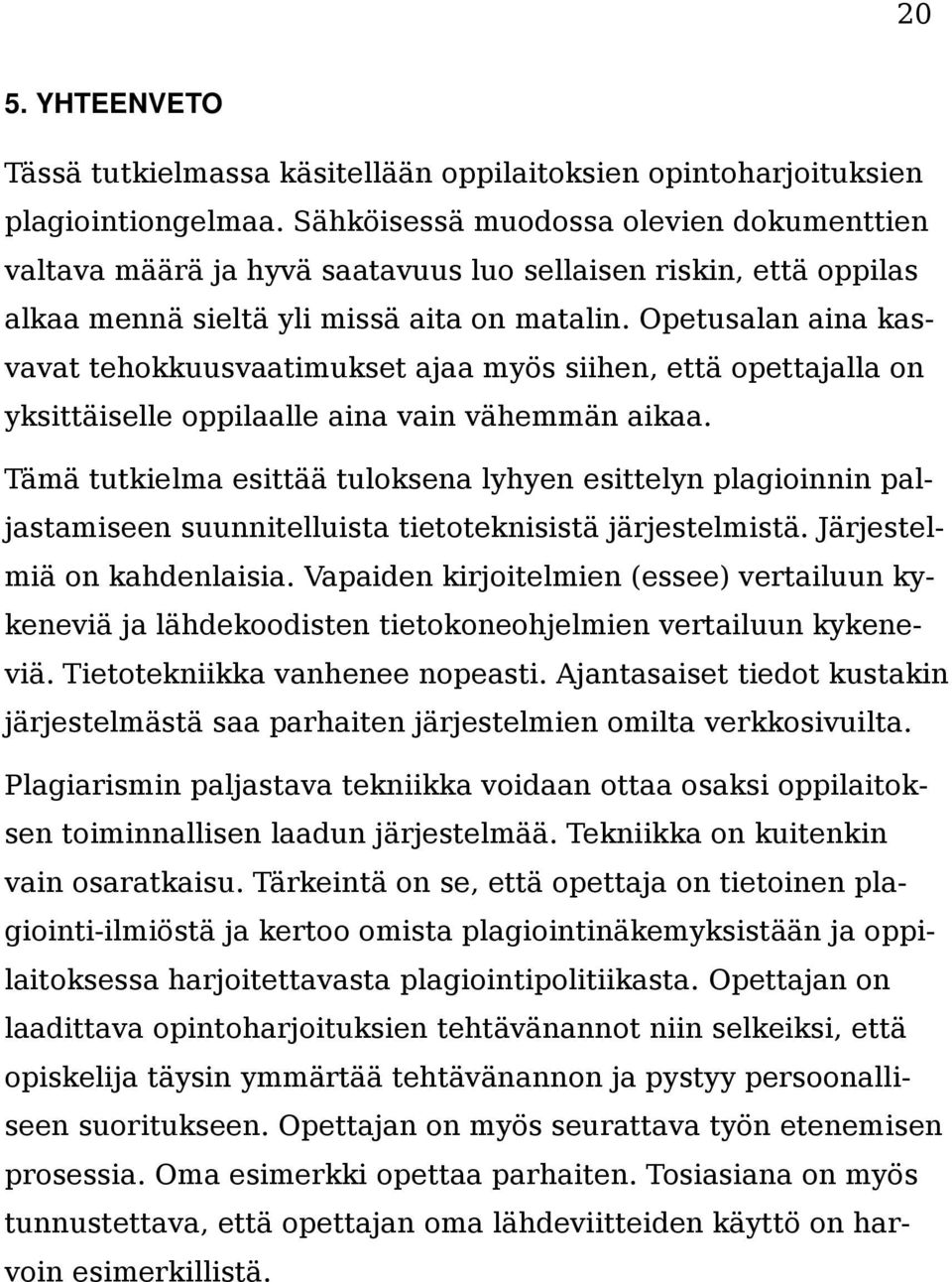 Opetusalan aina kasvavat tehokkuusvaatimukset ajaa myös siihen, että opettajalla on yksittäiselle oppilaalle aina vain vähemmän aikaa.