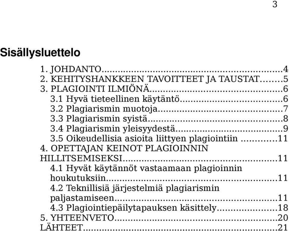 5 Oikeudellisia asioita liittyen plagiointiin...11 4. OPETTAJAN KEINOT PLAGIOINNIN HILLITSEMISEKSI...11 4.1 Hyvät käytännöt vastaamaan plagioinnin houkutuksiin.