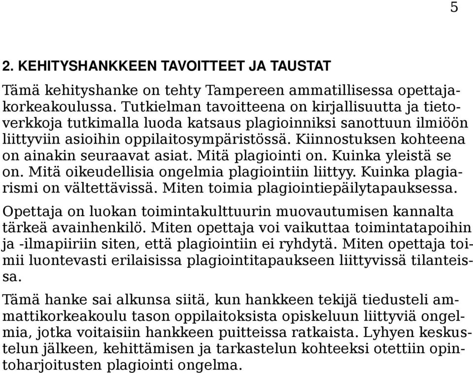 Kiinnostuksen kohteena on ainakin seuraavat asiat. Mitä plagiointi on. Kuinka yleistä se on. Mitä oikeudellisia ongelmia plagiointiin liittyy. Kuinka plagiarismi on vältettävissä.