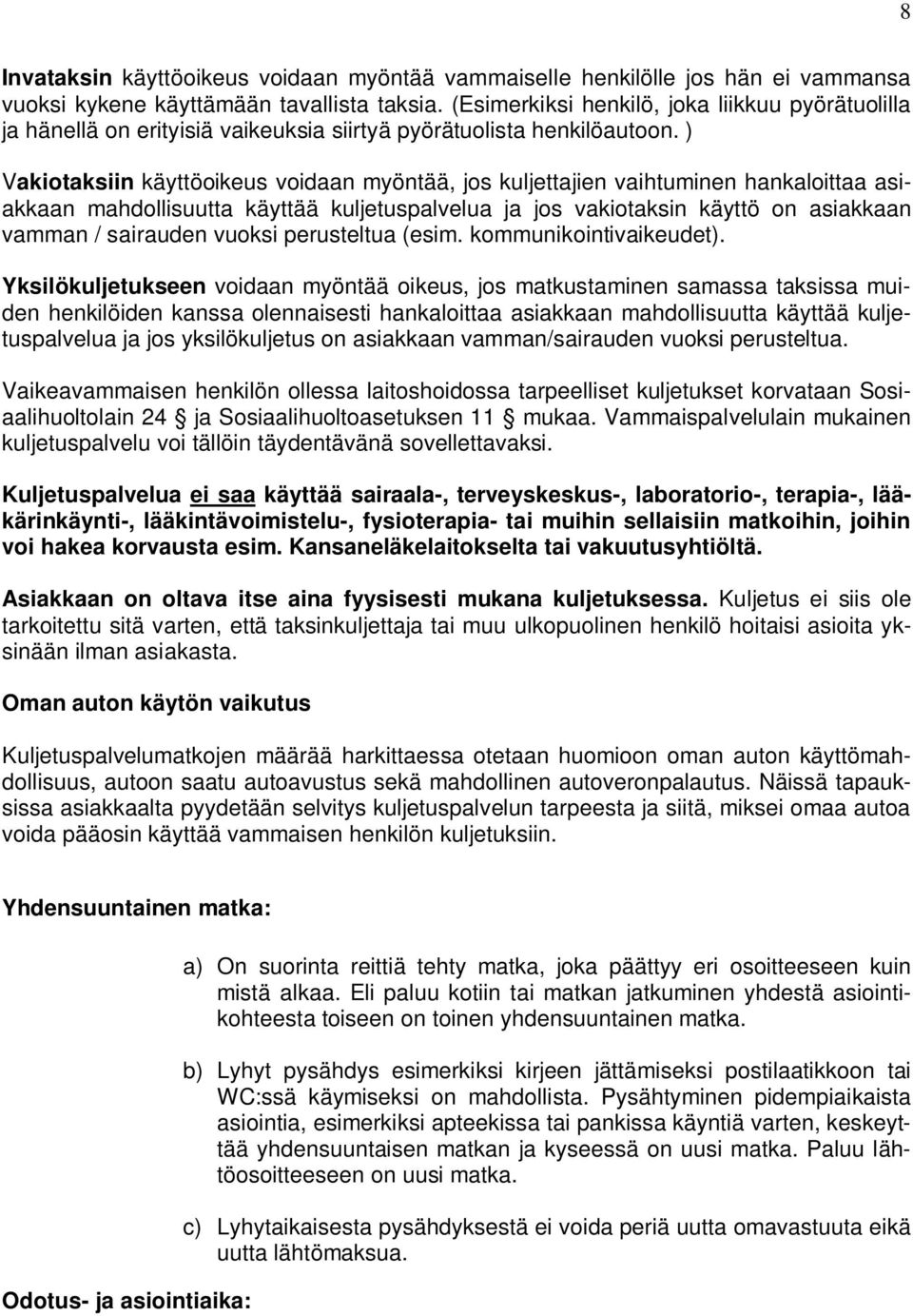 ) Vakiotaksiin käyttöoikeus voidaan myöntää, jos kuljettajien vaihtuminen hankaloittaa asiakkaan mahdollisuutta käyttää kuljetuspalvelua ja jos vakiotaksin käyttö on asiakkaan vamman / sairauden