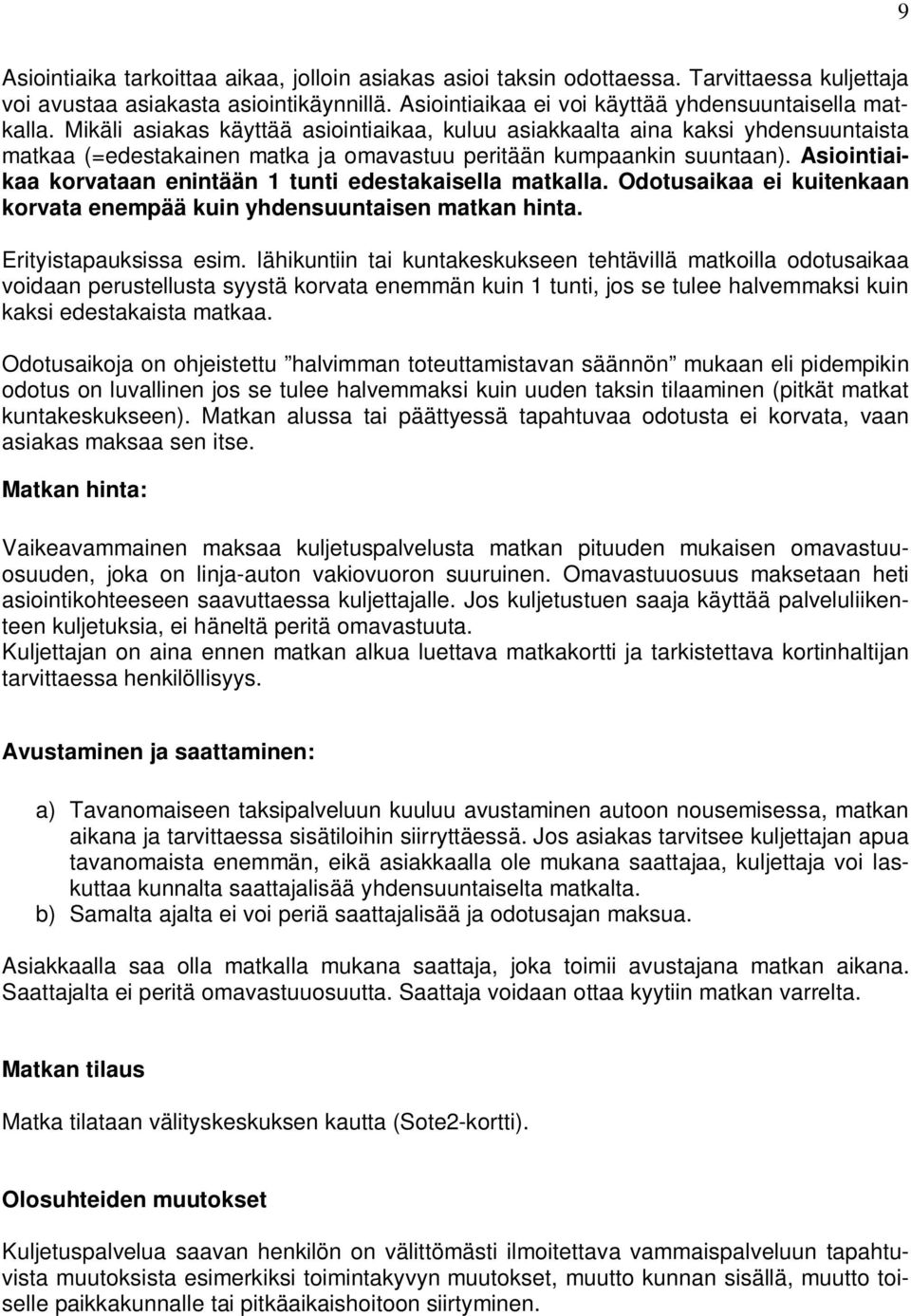 Asiointiaikaa korvataan enintään 1 tunti edestakaisella matkalla. Odotusaikaa ei kuitenkaan korvata enempää kuin yhdensuuntaisen matkan hinta. Erityistapauksissa esim.