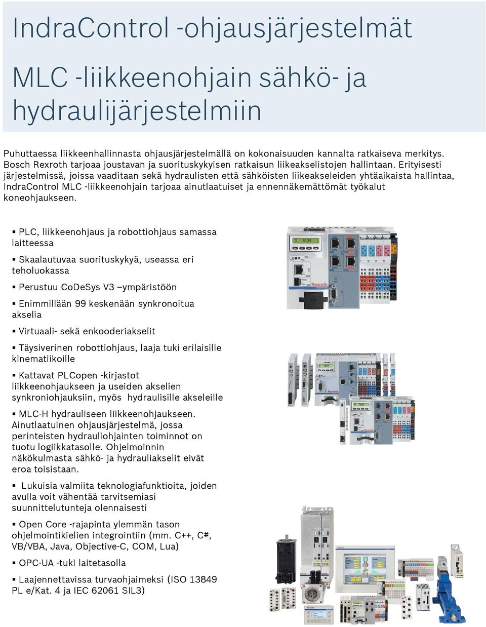 Erityisesti järjestelmissä, joissa vaaditaan sekä hydraulisten että sähköisten liikeakseleiden yhtäaikaista hallintaa, IndraControl MLC -liikkeenohjain tarjoaa ainutlaatuiset ja ennennäkemättömät