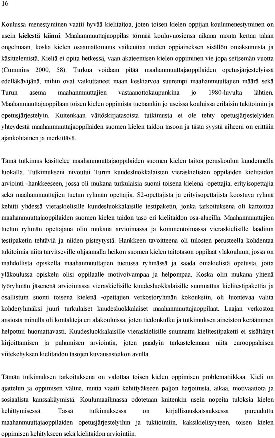 Kieltä ei opita hetkessä, vaan akateemisen kielen oppiminen vie jopa seitsemän vuotta (Cummins 2000, 58).