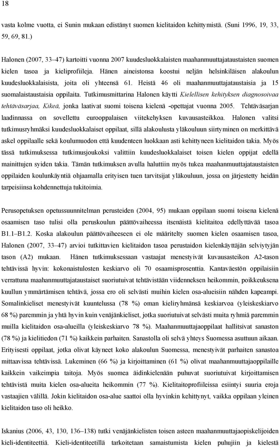Hänen aineistonsa koostui neljän helsinkiläisen alakoulun kuudesluokkalaisista, joita oli yhteensä 61. Heistä 46 oli maahanmuuttajataustaisia ja 15 suomalaistaustaisia oppilaita.