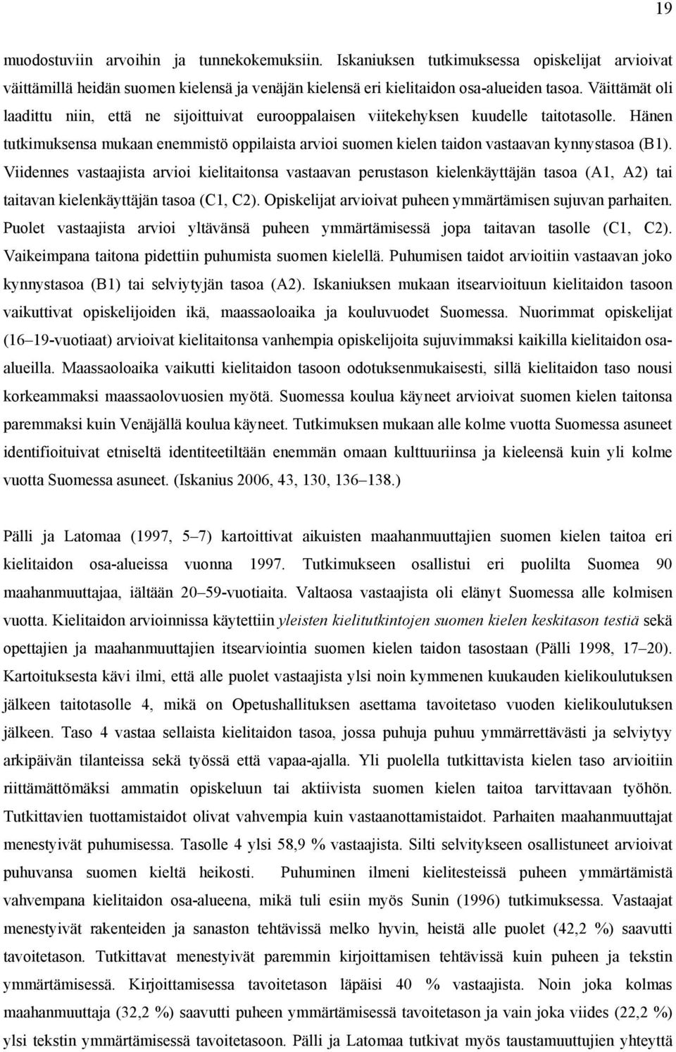 Hänen tutkimuksensa mukaan enemmistö oppilaista arvioi suomen kielen taidon vastaavan kynnystasoa (B1).