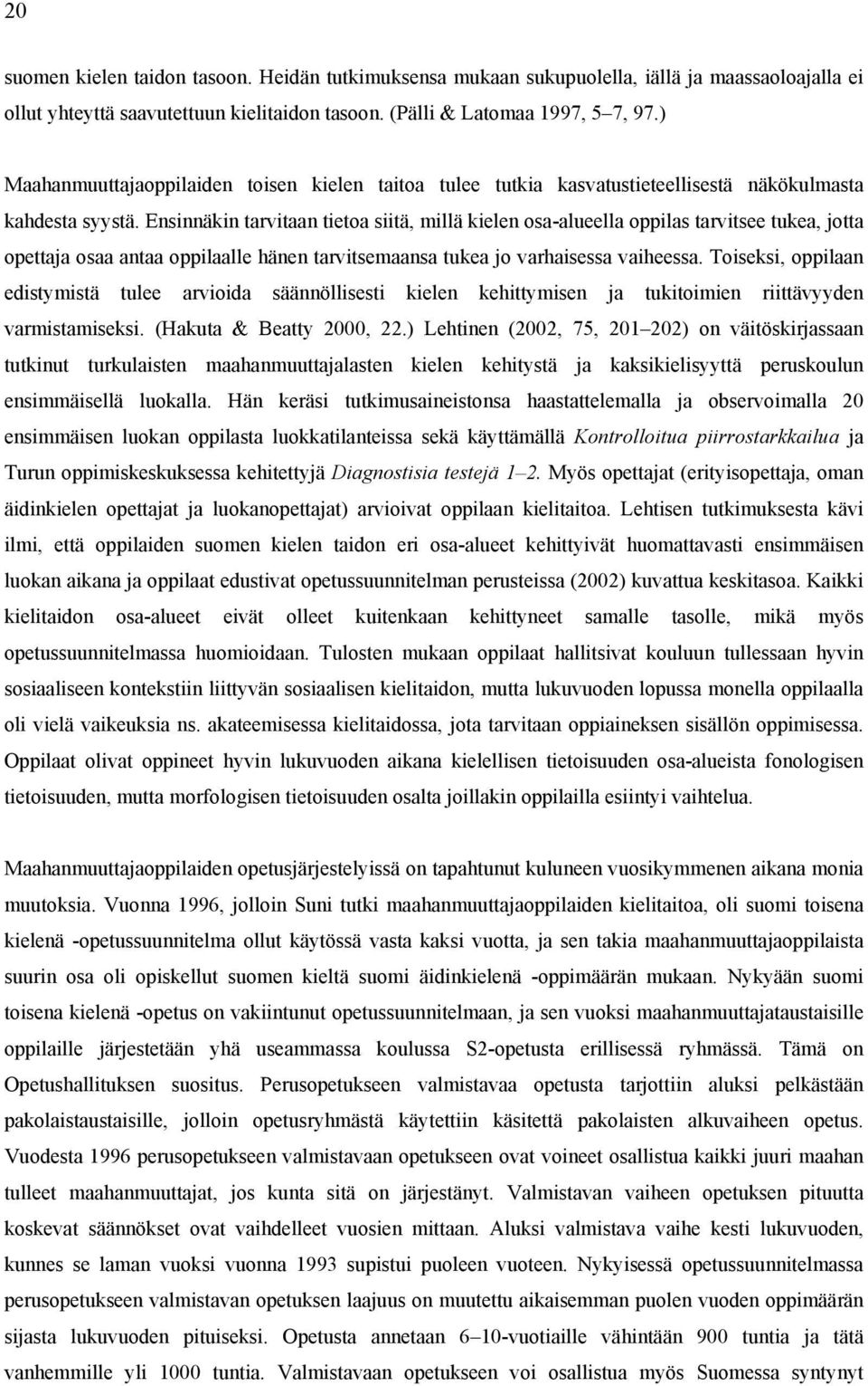 Ensinnäkin tarvitaan tietoa siitä, millä kielen osa-alueella oppilas tarvitsee tukea, jotta opettaja osaa antaa oppilaalle hänen tarvitsemaansa tukea jo varhaisessa vaiheessa.