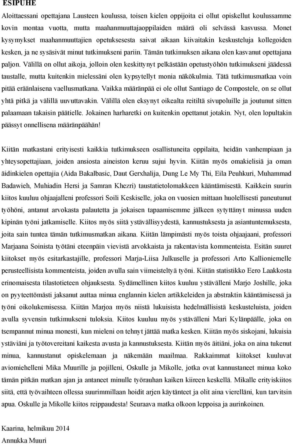 Tämän tutkimuksen aikana olen kasvanut opettajana paljon.