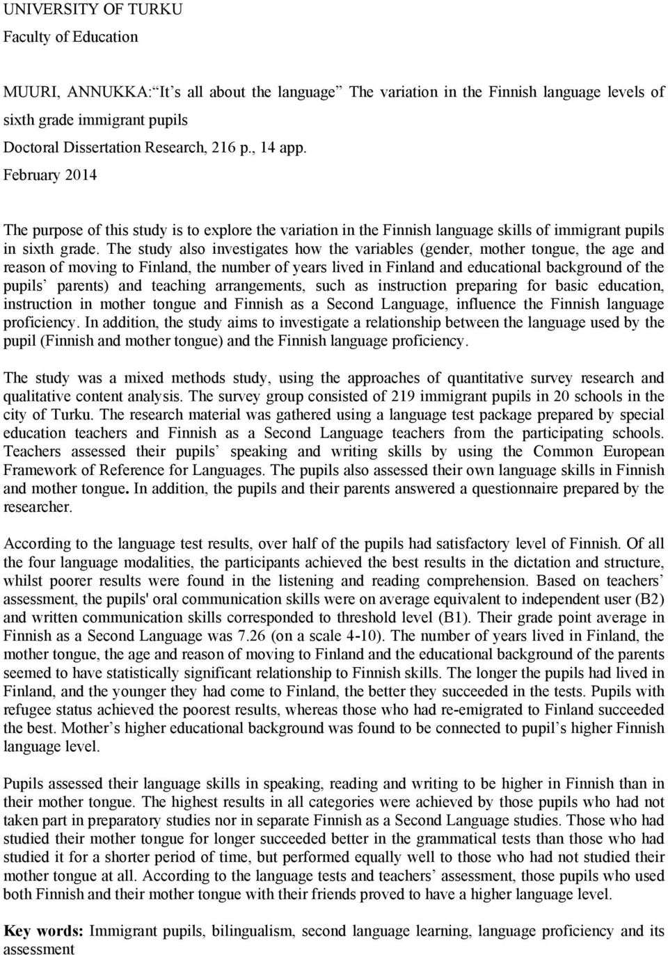 The study also investigates how the variables (gender, mother tongue, the age and reason of moving to Finland, the number of years lived in Finland and educational background of the pupils parents)