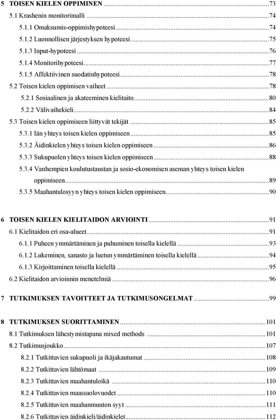 3 Toisen kielen oppimiseen liittyvät tekijät... 85 5.3.1 Iän yhteys toisen kielen oppimiseen... 85 5.3.2 Äidinkielen yhteys toisen kielen oppimiseen... 86 5.3.3 Sukupuolen yhteys toisen kielen oppimiseen.