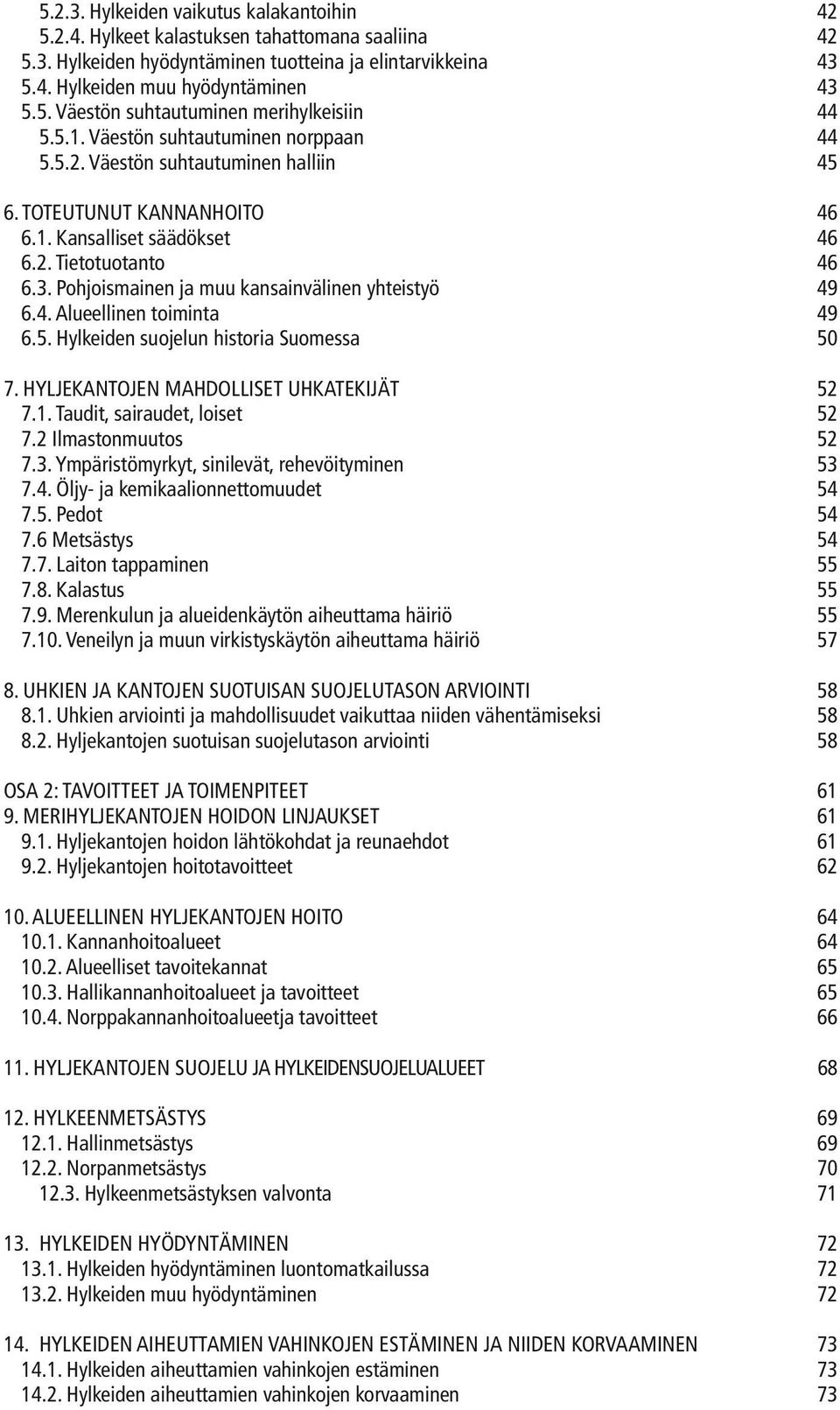 Pohjoismainen ja muu kansainvälinen yhteistyö 49 6.4. Alueellinen toiminta 49 6.5. Hylkeiden suojelun historia Suomessa 50 7. HYLJEKANTOJEN MAHDOLLISET UHKATEKIJÄT 52 7.1.