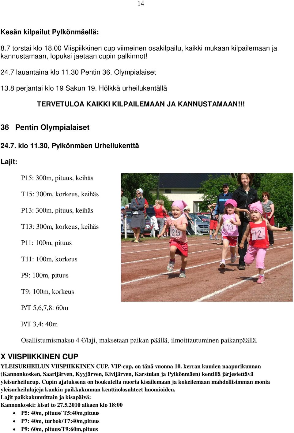 30, Pylkönmäen Urheilukenttä Lajit: P15: 300m, pituus, keihäs T15: 300m, korkeus, keihäs P13: 300m, pituus, keihäs T13: 300m, korkeus, keihäs P11: 100m, pituus T11: 100m, korkeus P9: 100m, pituus T9: